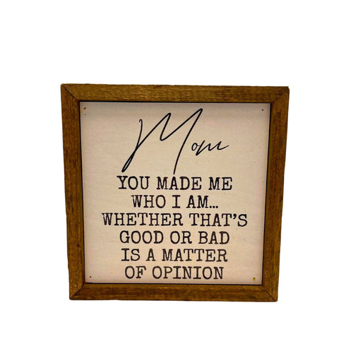 Driftless Studios - 6x6 Mom You Made Me Who I Am Sign - Mothers Day Gift Ideas