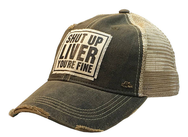 Shut Up Liver You're Fine Distressed Trucker Cap